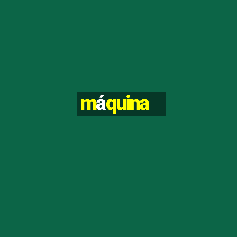 máquina