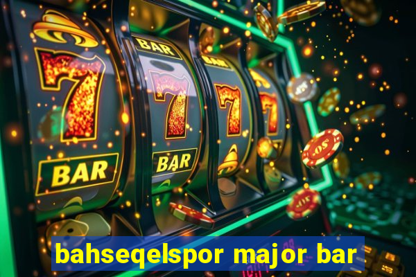 bahseqelspor major bar