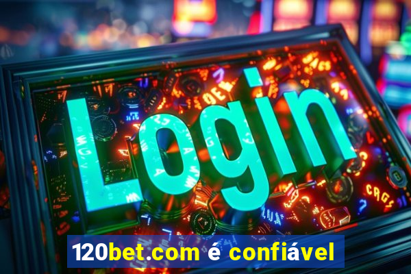 120bet.com é confiável