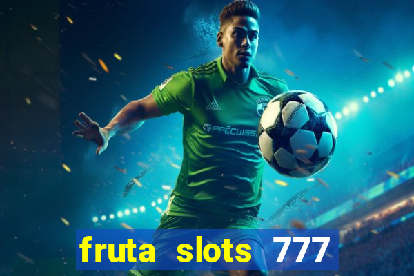 fruta slots 777 mega jackpot paga mesmo