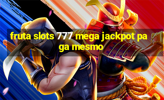 fruta slots 777 mega jackpot paga mesmo