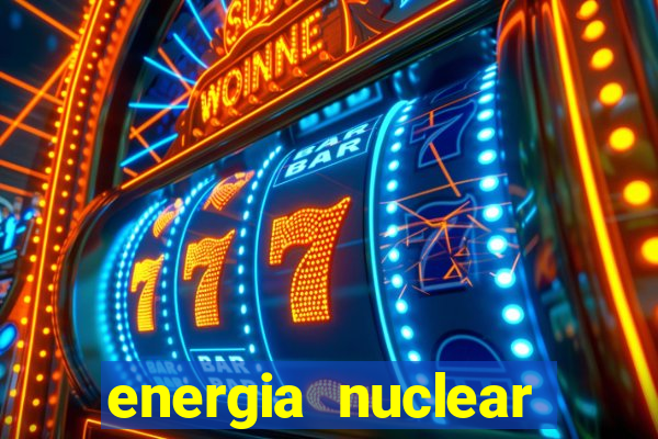 energia nuclear vantagens e desvantagens