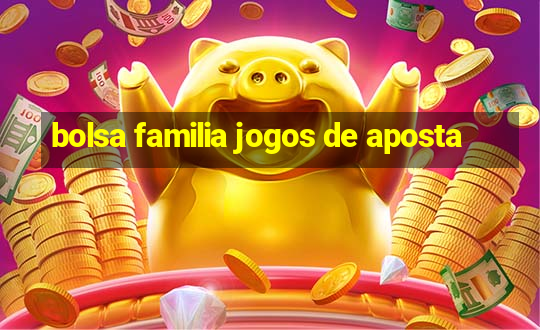 bolsa familia jogos de aposta