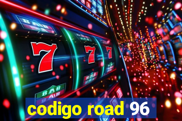 codigo road 96