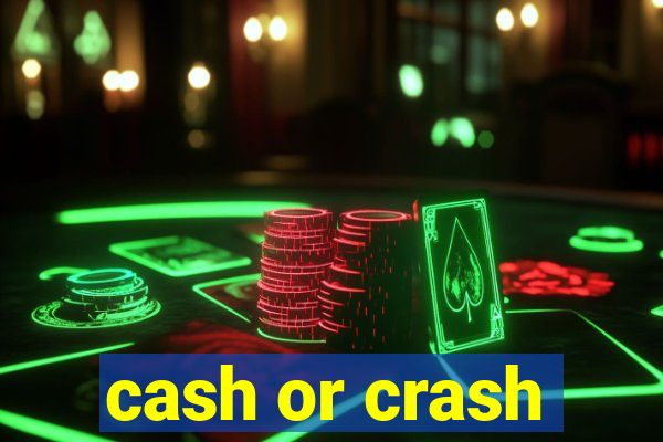 cash or crash