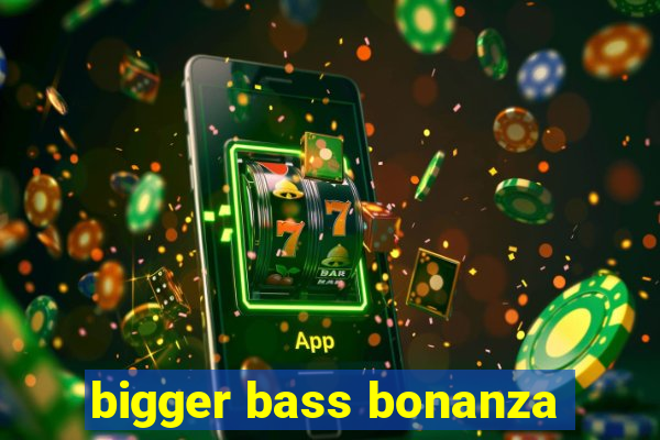 bigger bass bonanza