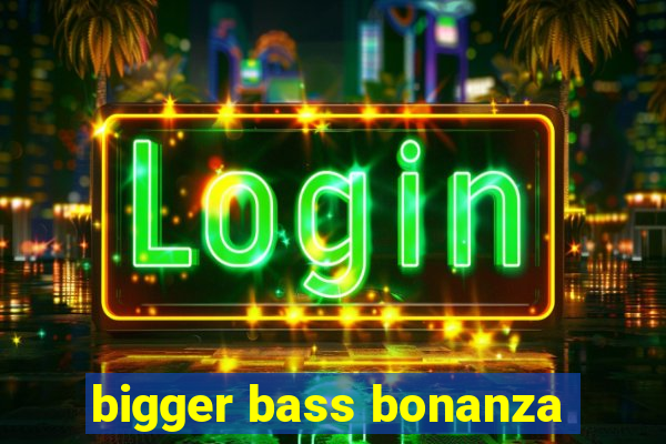 bigger bass bonanza