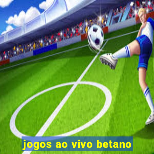 jogos ao vivo betano