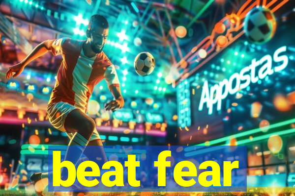 beat fear