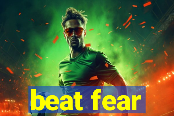 beat fear