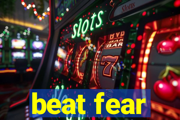 beat fear