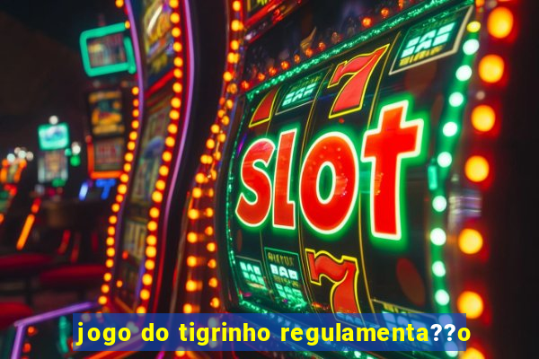 jogo do tigrinho regulamenta??o