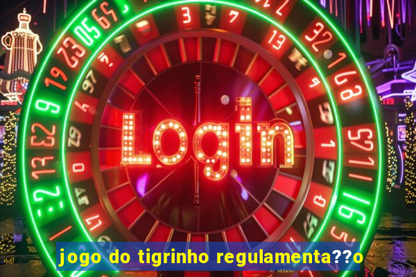 jogo do tigrinho regulamenta??o