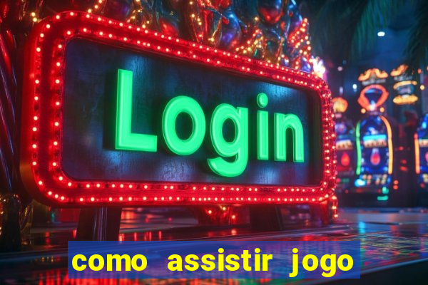 como assistir jogo no globo play