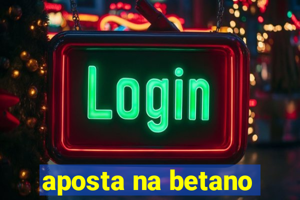 aposta na betano