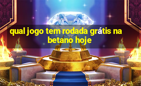 qual jogo tem rodada grátis na betano hoje