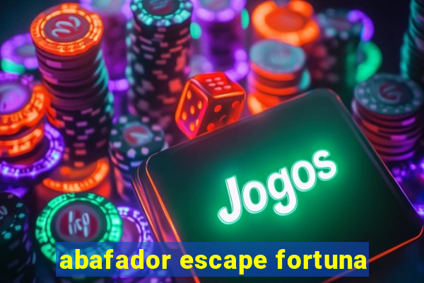 abafador escape fortuna