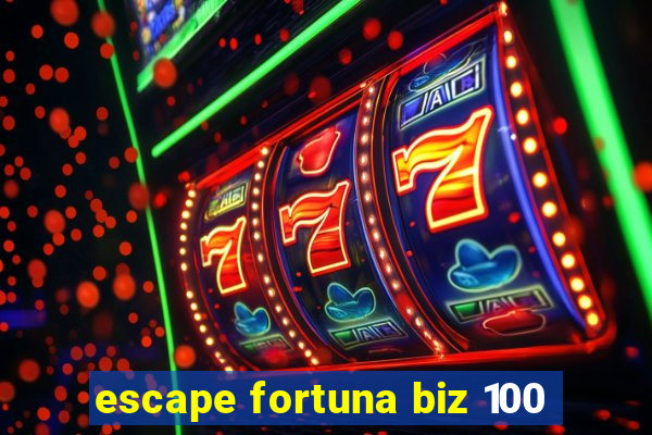 escape fortuna biz 100