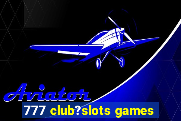 777 club?slots games