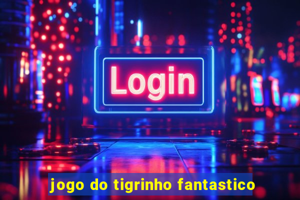 jogo do tigrinho fantastico