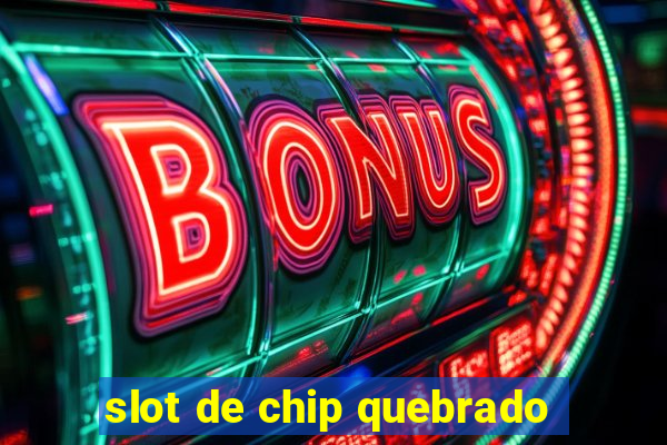 slot de chip quebrado