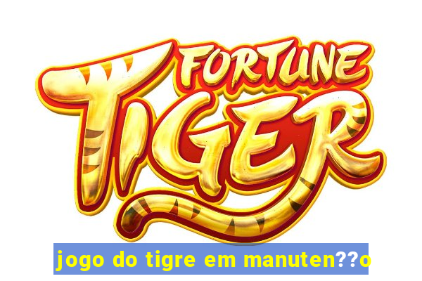 jogo do tigre em manuten??o