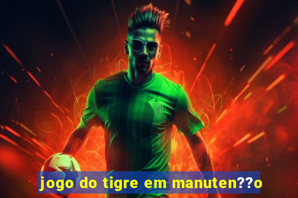 jogo do tigre em manuten??o