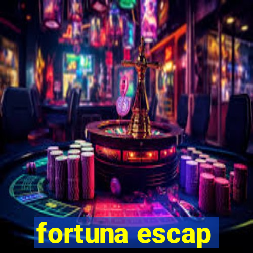 fortuna escap