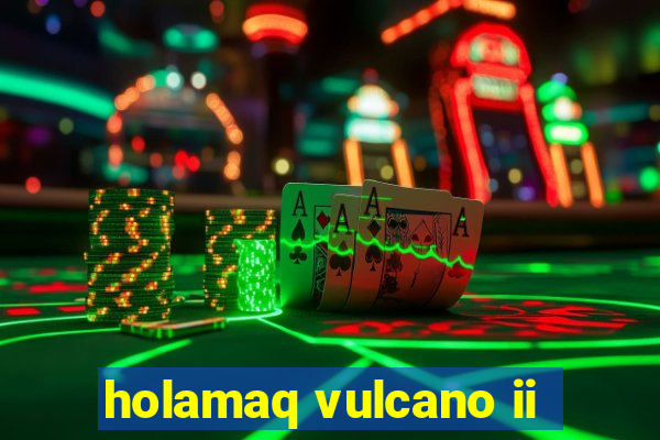 holamaq vulcano ii