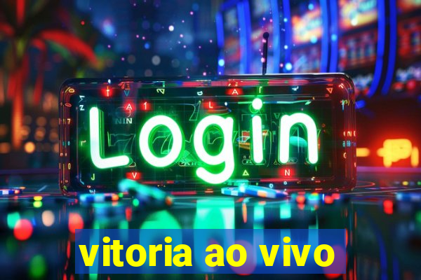 vitoria ao vivo