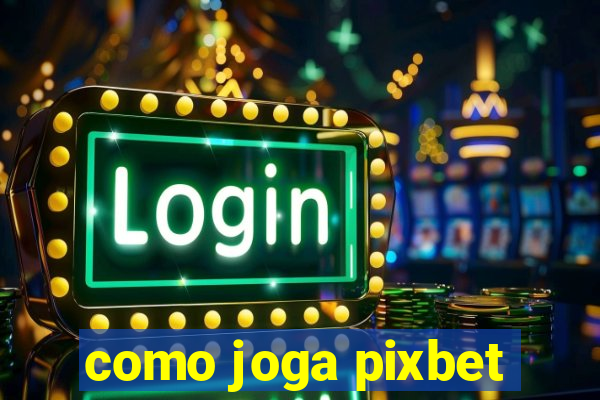 como joga pixbet