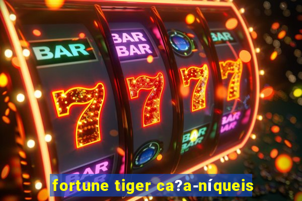 fortune tiger ca?a-níqueis