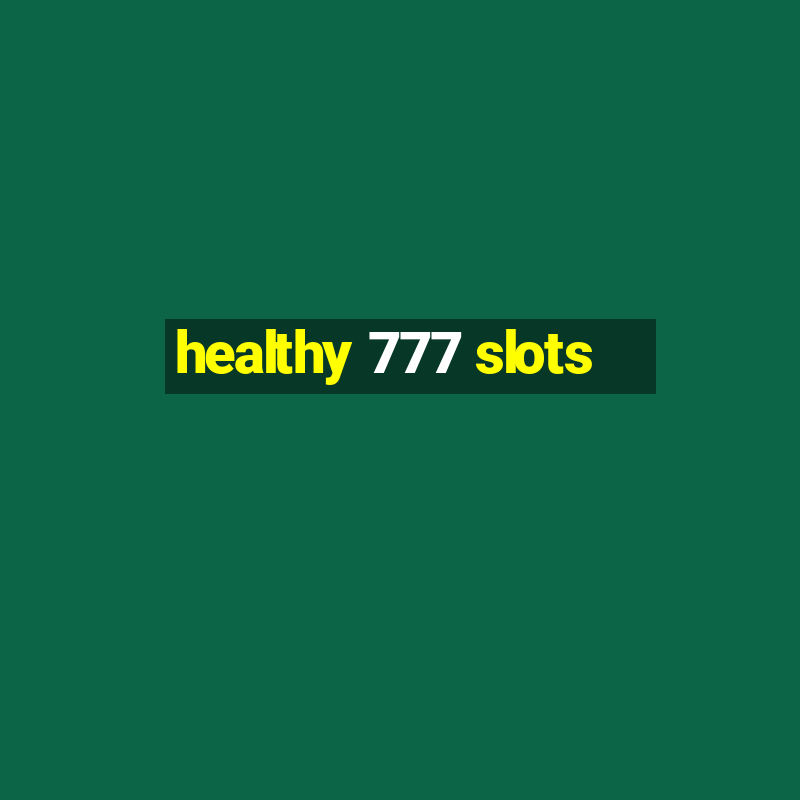 healthy 777 slots