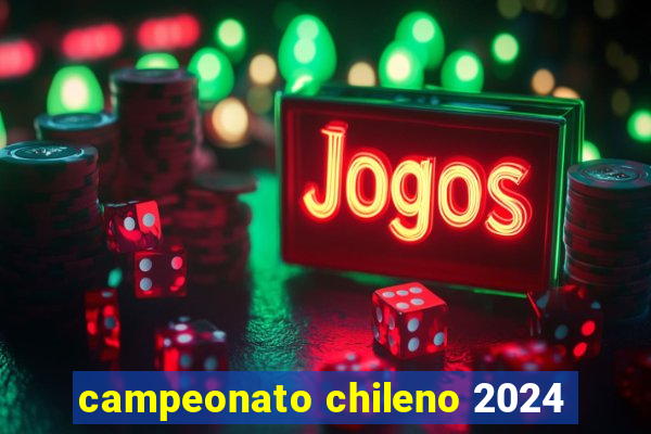 campeonato chileno 2024