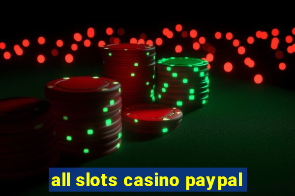 all slots casino paypal