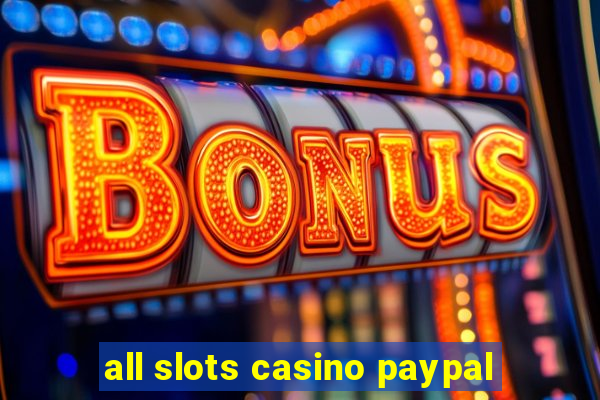 all slots casino paypal