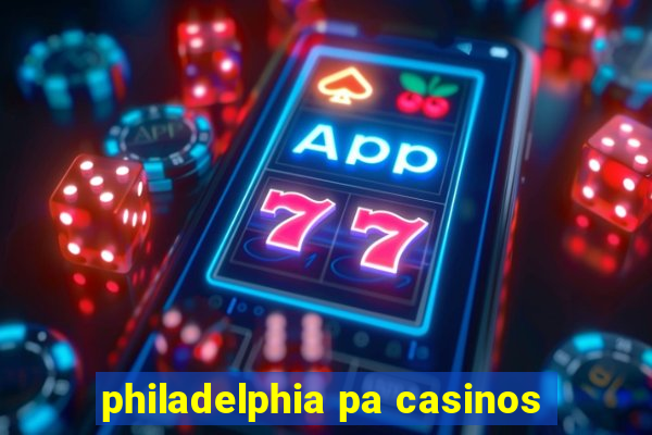 philadelphia pa casinos