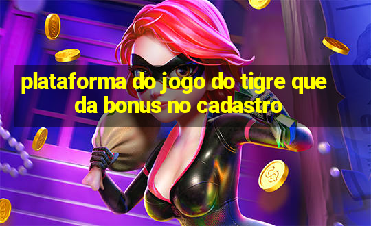 plataforma do jogo do tigre que da bonus no cadastro