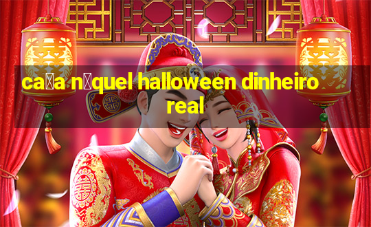 ca莽a n铆quel halloween dinheiro real