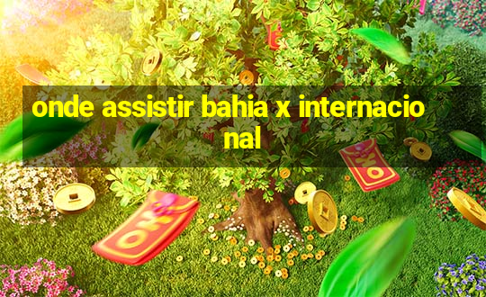 onde assistir bahia x internacional