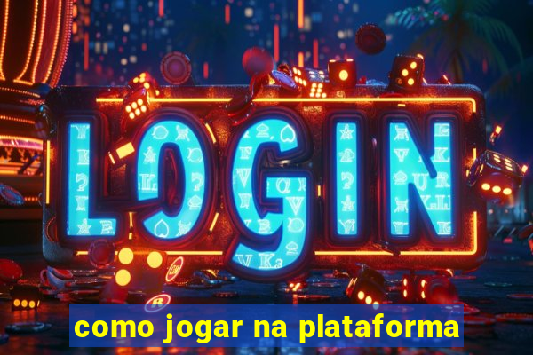 como jogar na plataforma