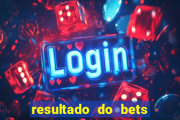 resultado do bets de hoje