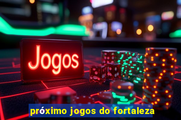 próximo jogos do fortaleza