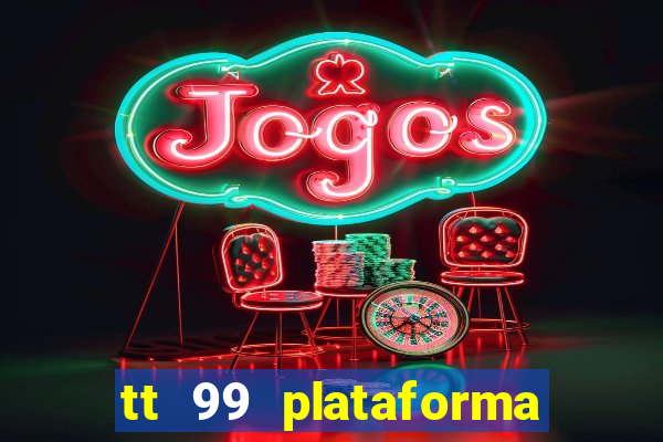 tt 99 plataforma de jogos