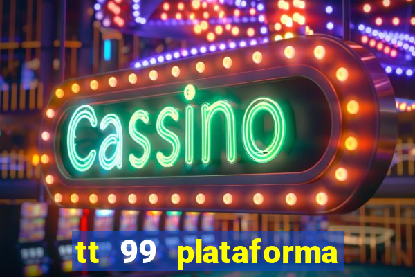 tt 99 plataforma de jogos