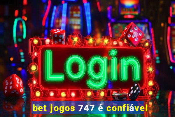 bet jogos 747 é confiável