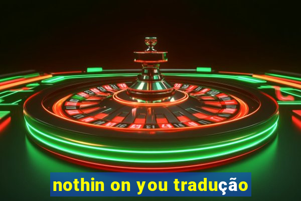 nothin on you tradução