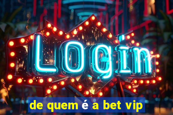 de quem é a bet vip