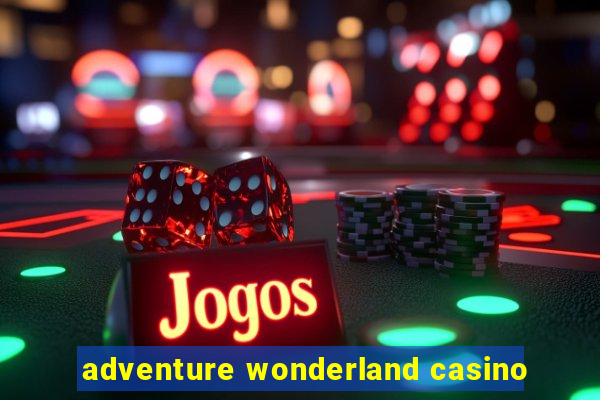 adventure wonderland casino