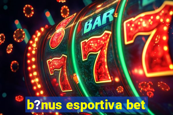 b?nus esportiva bet